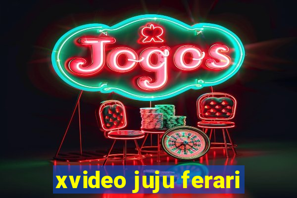 xvideo juju ferari